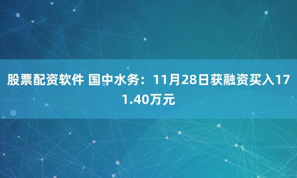 股票配资软件 国中水务：11月28日获融资买入171.40万元