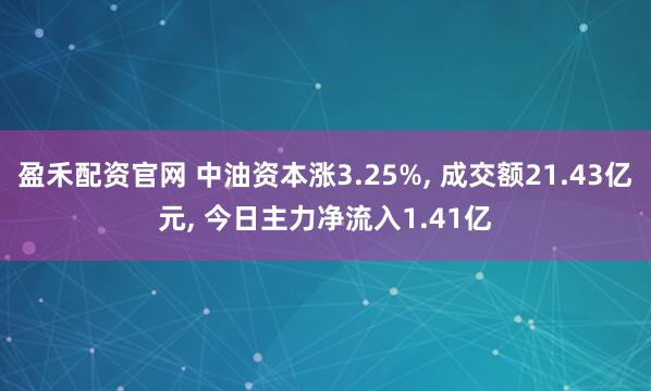 盈禾配资官网 中油资本涨3.25%, 成交额21.43亿元, 今日主力净流入1.41亿